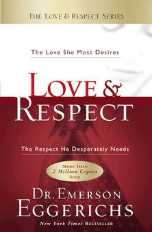 Love and Respect: The Love She Most Desires; The Respect He Desperately Needs