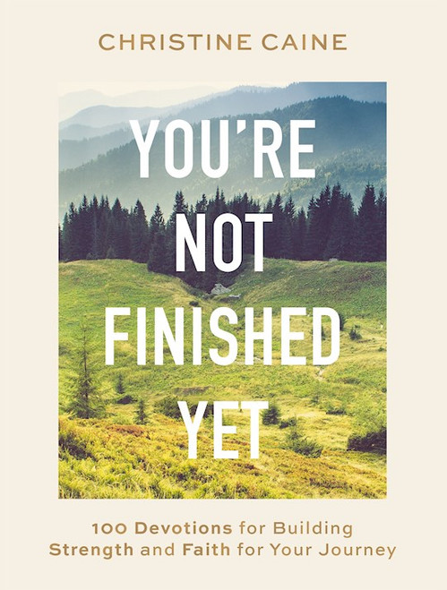 You're Not Finished Yet: 100 Devotions for Building Strength and Faith for Your Journey