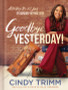 Goodbye, Yesterday!: Activating the 12 Laws of Boundary-Defying Faith