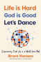 Life Is Hard. God Is Good. Let's Dance