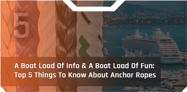 A Boat Load Of Info & A Boat Load Of Fun: Top 5 Things To Know About Anchor Ropes