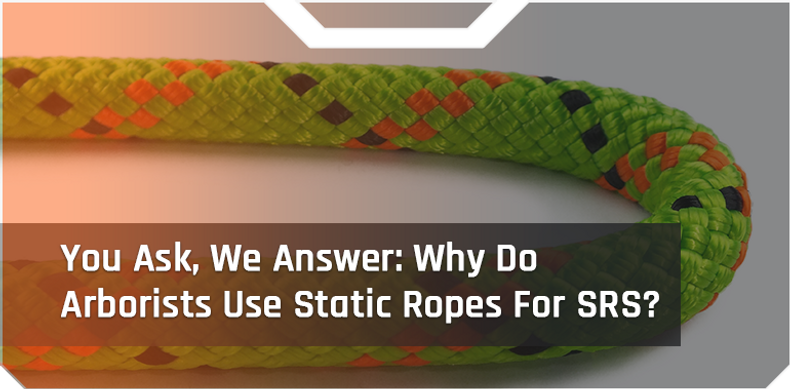 You Ask, We Answer: Why Do Arborists Use Static Ropes For SRS?