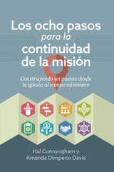 Los ocho pasos para la continuidad de la misión: Construyendo un puente desde la iglesia al campo misionero (Spanish Edition)