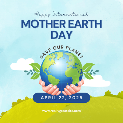 INTERNATIONAL MOTHER EARTH DAY - April 22,2025