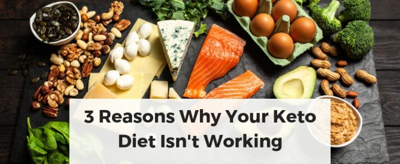 3 Reasons Why Your Keto Diet Isn’t Working 3 Reasons Why Your Keto Diet Isn’t Working