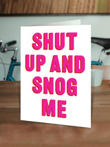 Funny Shut Up And Snog Me Valentine’s Day Card By Real Hackney Dave