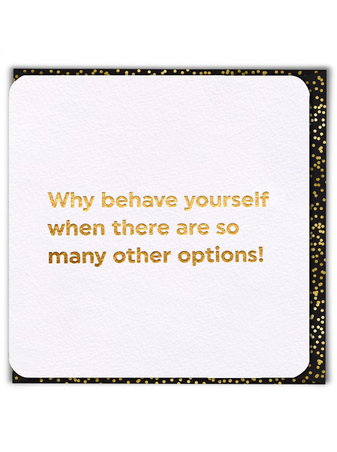 Funny Birthday Card (Gold Foiled) Behave Yourself