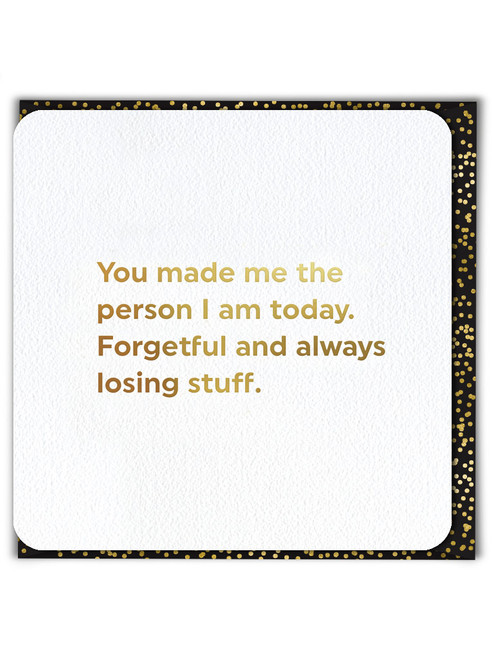 Funny Birthday/Mother's Day Card (Gold Foiled) Made Me Who I Am
