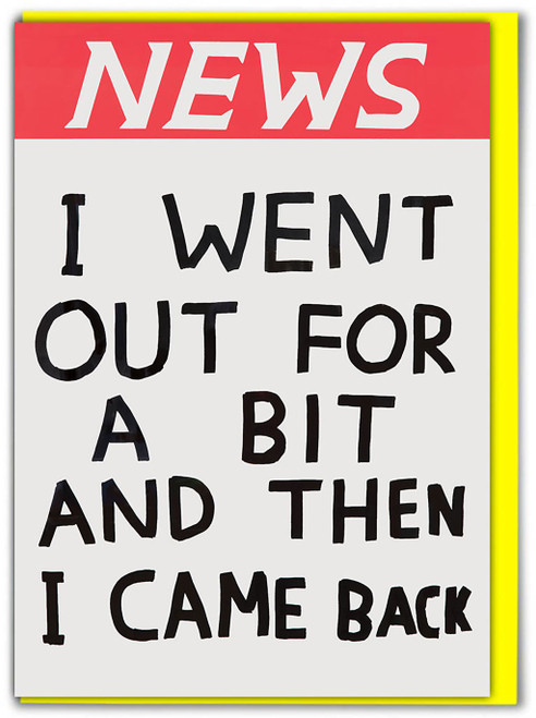 Funny Birthday Card NEWS Went Out For A Bit By David Shrigley