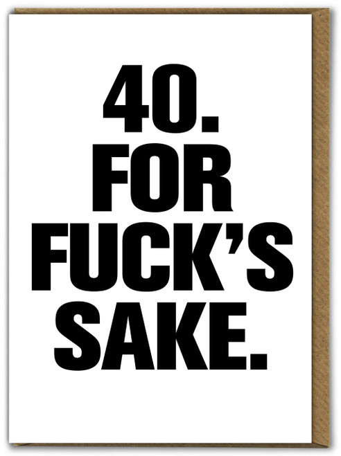 Rude 40th Birthday Card - 40 For Fucks Sake By Modern Toss