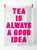 Funny Gift - Tea Is Always A Good Idea Tea Towel By Real Hackney Dave