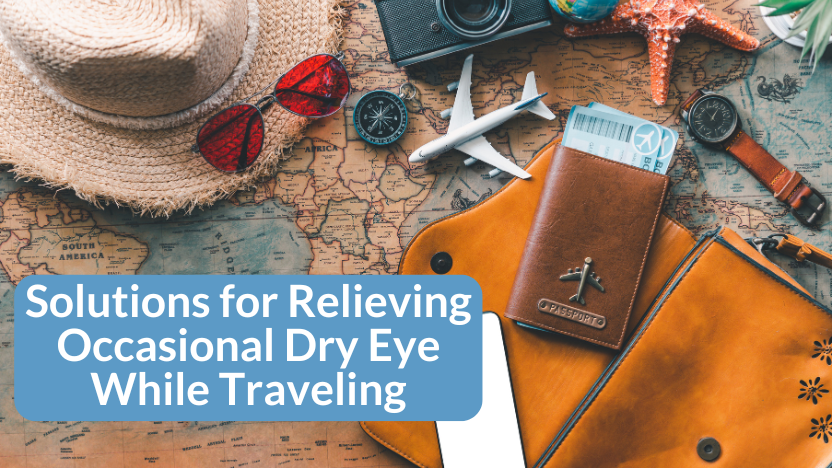 How to Stave Off Occasional Dry Eye During Summer Travels How to Stave Off Occasional Dry Eye During Summer Travels
