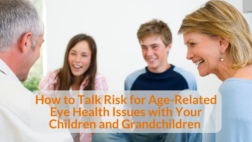 Explaining Age-Related Eye Health Risk to Kids and Grandkids Explaining Age-Related Eye Health Risk to Kids and Grandkids