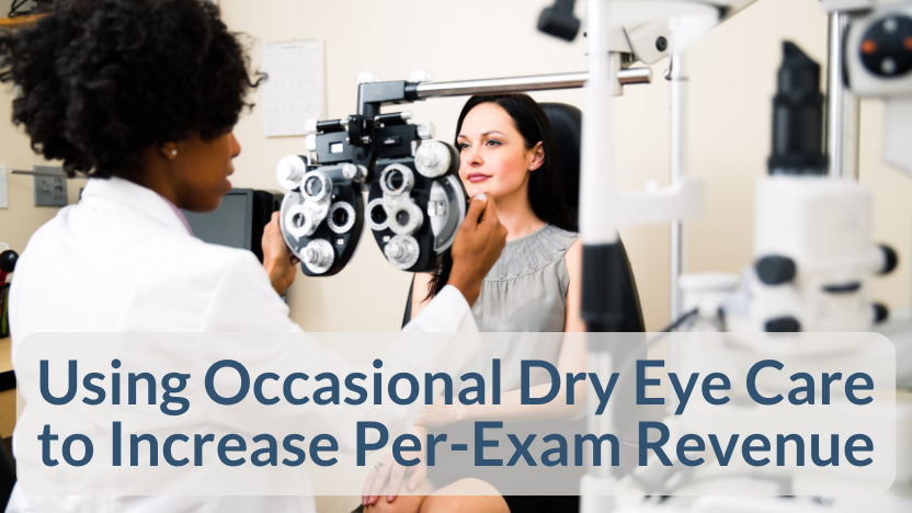 Increase Your Per-Exam Revenue With Occasional Dry Eye Services Increase Your Per-Exam Revenue With Occasional Dry Eye Services