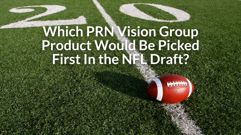 If PRN Vision Group® Products Were In the NFL Draft If PRN Vision Group® Products Were In the NFL Draft
