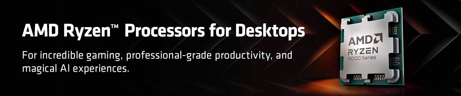 AMD Ryzen™ Processors for Desktops For incredible gaming, professional-grade productivity, and magical AI experiences.