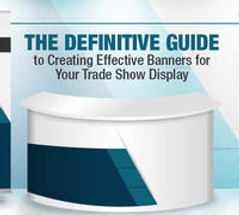 The Definitive Guide to Creating Effective Banners for Your Trade Show Display The Definitive Guide to Creating Effective Banners for Your Trade Show Display