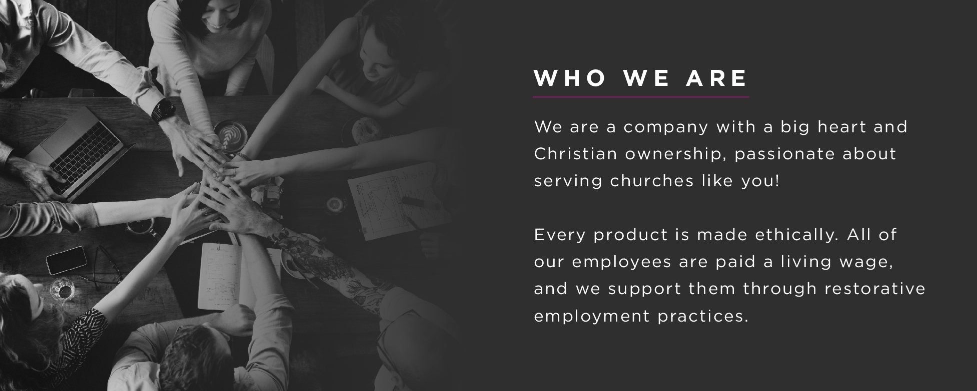 We are a company with a big heart and Christian ownership, passionate about serving churches like you! Every product is made ethically. All of our employees are paid a living wage, and we support them through restorative employment practices. 