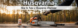 How to Tune a Husqvarna Chainsaw (2025 Guide)