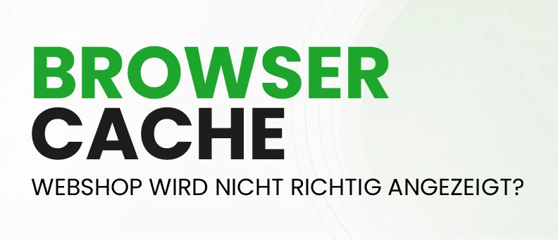 Webshop wird nicht richtig angezeigt? Browser-Cache