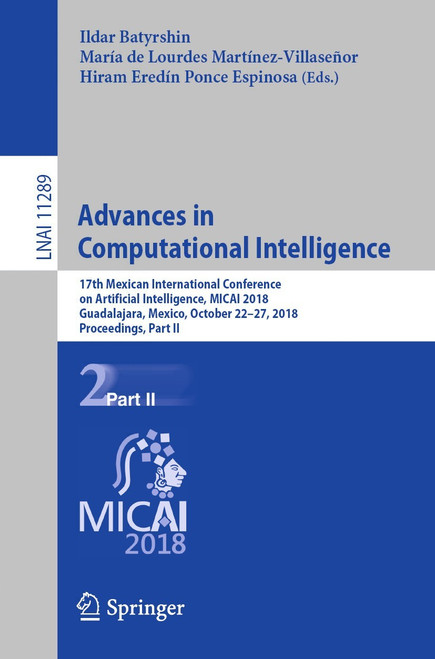 (PDF) Advances in Computational Intelligence
17th Mexican International Conference on Artificial Intelligence, MICAI 2018, Guadalajara, Mexico, October 2227, 2018, Proceedings, Part II (PDF) Advances in Computational Intelligence
17th Mexican International Conference on Artificial Intelligence, MICAI 2018, Guadalajara, Mexico, October 2227, 2018, Proceedings, Part II