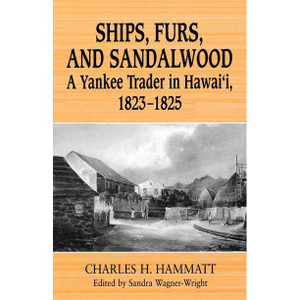 Ships, Furs, and Sandalwood : A Yankee Trader in Hawaii 1823-1825 Ships, Furs, and Sandalwood : A Yankee Trader in Hawaii 1823-1825