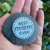 "Best Mom Ever" Garden Rock Gift- at approximately 3-4 inches in diameter, it fits in your hand.