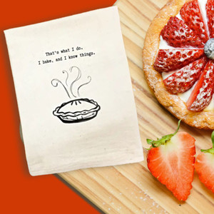 "That’s what I do. I bake, and I know things." Kitchen Towel made from flour sack cotton in Georgi. Now available online at harvestarray.com.