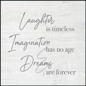 "Laughter is timeless, Imagination has no age, & Dreams are forever." Grey lettering on rustic white background - Inspirational 12 x 12 inch plaque.