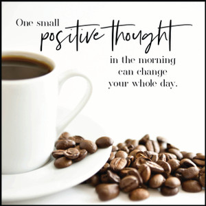 "One Small positive thought in the morning can change your whole day. " Black writing on image of coffee cup and beans. 12 x 12 plaque