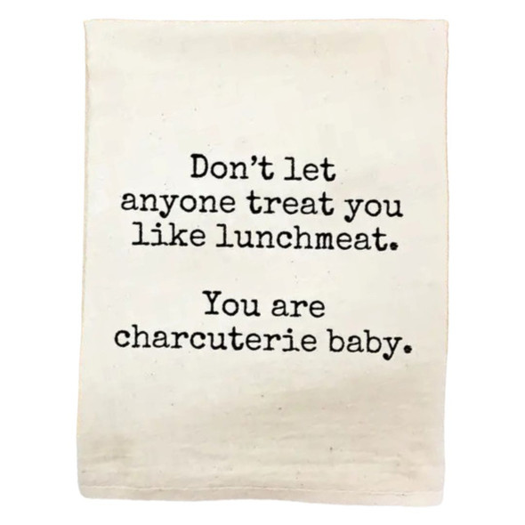 Close up of Flour Sack Cotton Tea Towel with "Don't let anyone treat you like lunchmeat. You are charcuterie baby." written on it. 