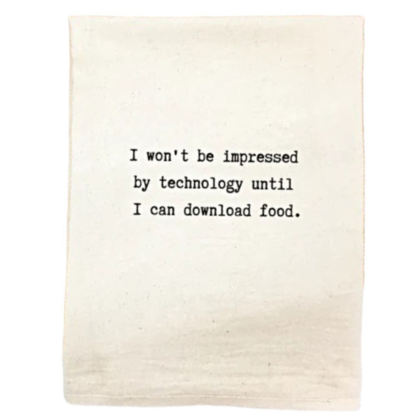 29 in x 28 in soft, absorbent tea towel with, "I won’t be impressed by technology until I can download food." printed on it for Harvest Array.