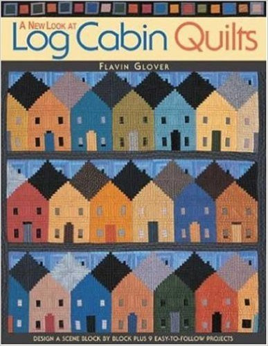 A New Look At Log Cabin Quilts by Flavin Glover Loraine's Stitch 'n