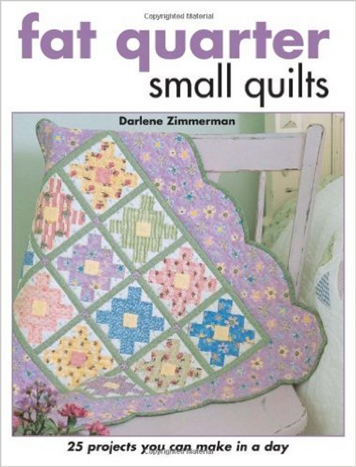 Fat Quarter Small Quilts: 25 Projects You Can Make in a Day