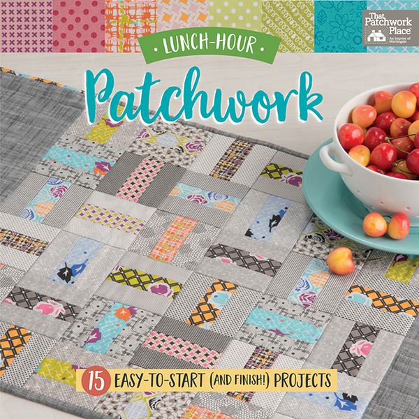 Lunch-Hour Patchwork - 15 Easy-to-Start (and Finish!) Projects