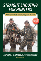 Straight Shooting For Hunters - A Champion's Guide to Using Shotguns In The Field- Limited Edition Hardback - By Anthony I. Matarese Jr. and Will Primos