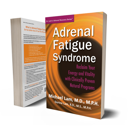 Adrenal Fatigue Syndrome - Reclaim Your Energy and Vitality with Clinically Proven Natural Programs - By Michael Lam, M.D., M.P.H.