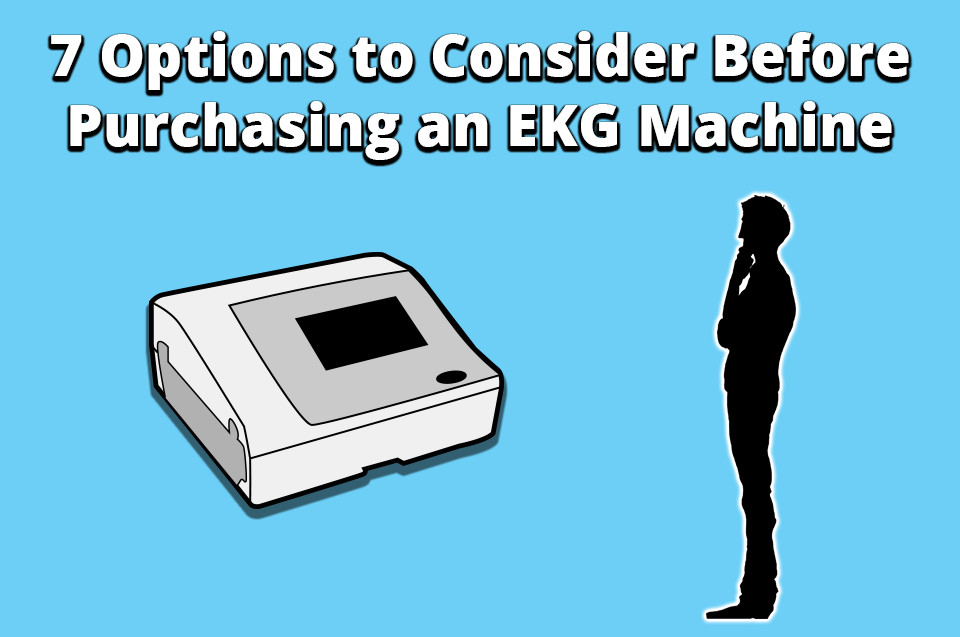 ​7 Options to Consider Before Purchasing an EKG Machine