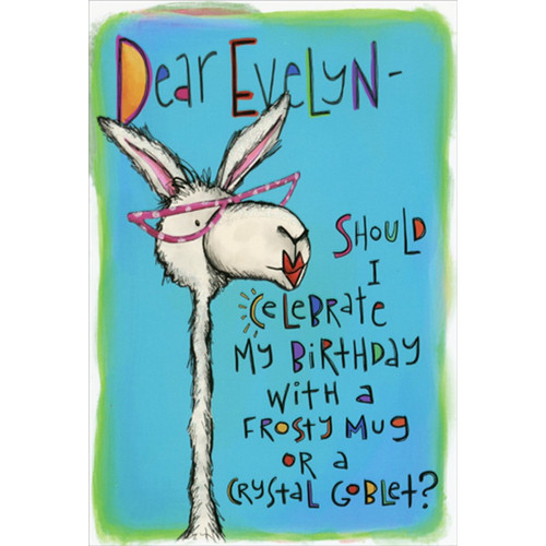 Dear Evelyn : Mug or Goblet Humorous / Funny Birthday Card for Friend: Dear Evelyn - Should I celebrate my birthday with a frosty mug or a crystal goblet?
