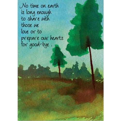 Time on Earth Sympathy Card: No time on earth is long enough to share with those we love or to prepare our hearts for good-bye.