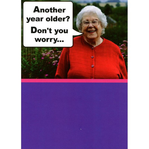 Same Picture Funny Feminine Birthday Card for Her: Another year older? Don't you worry…