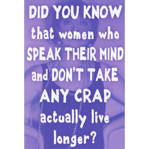Women Who Speak Their Mind Feminine Humorous / Funny Birthday Card for Her : Woman: DID YOU KNOW that women who SPEAK THEIR MIND and DON'T TAKE ANY CRAP actually live longer?