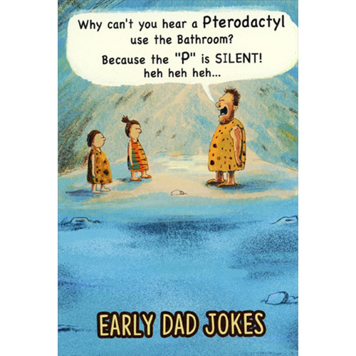 Caveman Early Dad Jokes Funny / Humorous Father's Day Card: Why can't you hear a Pterodactyl use the bathroom?  Because the “P” is SILENT!  Heh heh heh…  Early Dad Jokes