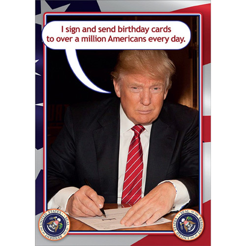Trump : Send Cards to a Million Americans Funny / Humorous Political Birthday Card: I sign and send birthday cards to over a million Americans every day.