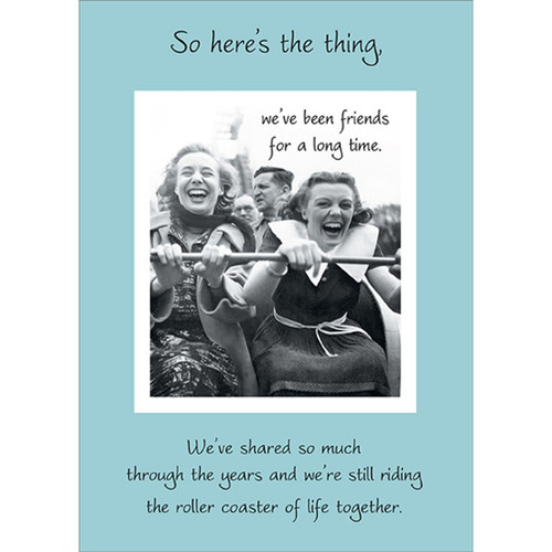 Two Laughing Women on Roller Coaster Ride Feminine Birthday Card for Friend: So here’s the thing, we’ve been friends for a long time. We've shared so much through the years and we’re still riding the roller coaster of life together.