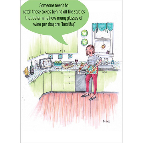 Catch Those Sickos Behind Studies Funny / Humorous Feminine Birthday Card for Her : Woman : Women: Someone needs to catch those sickos behind all the studies that determine how many glasses of wine per day are 'healthy'.