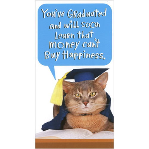 Cat in Grad Cap : Money Can't Buy Happiness Funny : Humorous Money Holder or Gift Card Holder Graduation Congratulations Card: You've graduated and will soon learn that money can't buy happiness.