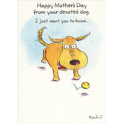 Dog Playing With Small Yellow Ball Humorous / Funny Mother's Day Card from Dog: Happy Mother’s Day from your devoted dog. I just want you to know…