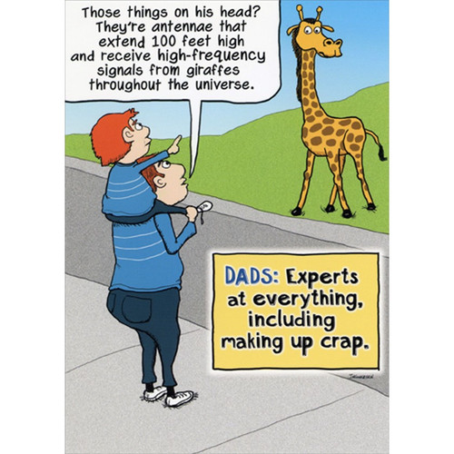 Giraffe : Experts at Everything Humorous : Funny Father's Day Card for Dad: Those things on his head? They’re antennae that extend 100 feet high and receive high-frequency signals from giraffes throughout the universe. - DADS: Experts at everything, including making up crap.