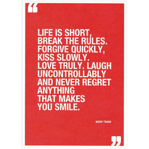 Mark Twain Quote Life is Short Birthday Card: Life is short, break the rules. Forgive quickly, kiss slowly. Love truly. Laugh uncontrollably and never regret anything that makes you smile. Mark Twain.